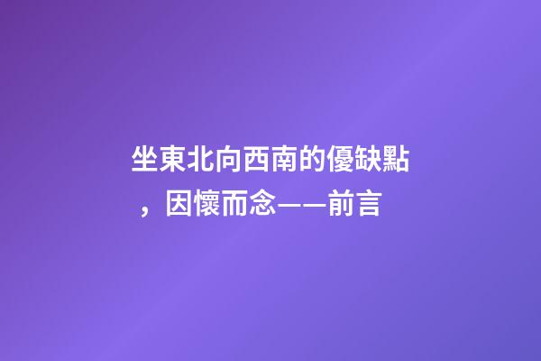 坐東北向西南的優缺點，因懷而念——前言-第1張-觀點-玄機派